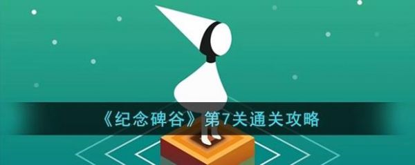 《纪念碑谷》第七关怎么过,《纪念碑谷》第七关流程攻略